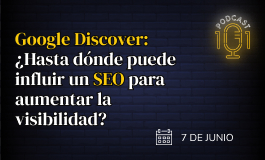 Episodio 9 - Google Discover: ¿Hasta dónde puede influir un SEO para aumentar la visibilidad?