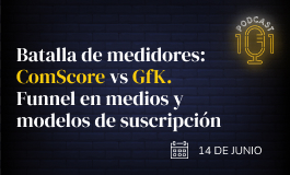 Episodio 10 - Batalla de medidores: ComScore vs GfK. Funnel en medios y modelos de suscripción